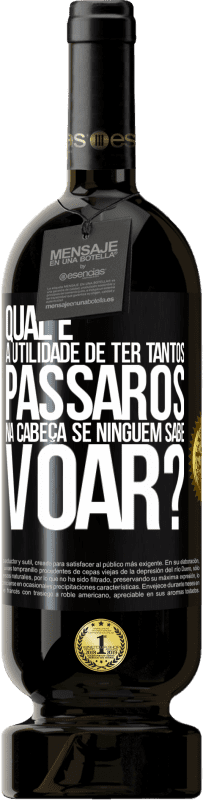 49,95 € Envio grátis | Vinho tinto Edição Premium MBS® Reserva Qual é a utilidade de ter tantos pássaros na cabeça se ninguém sabe voar? Etiqueta Preta. Etiqueta personalizável Reserva 12 Meses Colheita 2014 Tempranillo