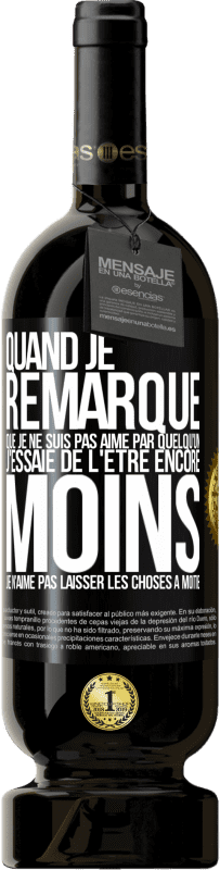 «Quand je remarque que je ne suis pas aimé par quelqu'un, j'essaie de l'être encore moins... Je n'aime pas laisser les choses à m» Édition Premium MBS® Réserve