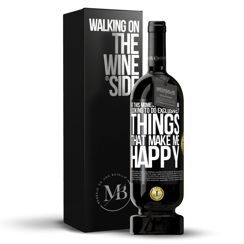 49,95 € Free Shipping | Red Wine Premium Edition MBS® Reserve At this moment in my life, I am looking to do exclusively things that make me happy Black Label. Customizable label Reserve 12 Months Harvest 2014 Tempranillo