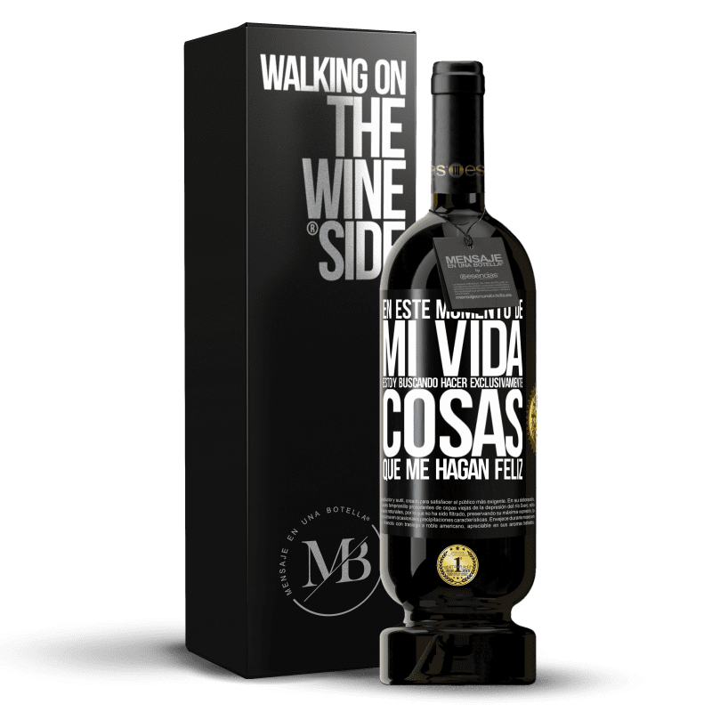 49,95 € Envío gratis | Vino Tinto Edición Premium MBS® Reserva En este momento de mi vida, estoy buscando hacer exclusivamente cosas que me hagan feliz Etiqueta Negra. Etiqueta personalizable Reserva 12 Meses Cosecha 2015 Tempranillo