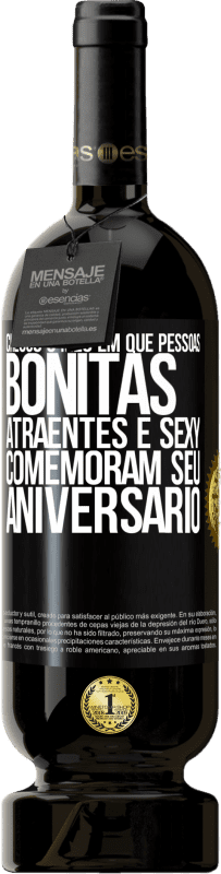 «Chegou o mês em que pessoas bonitas, atraentes e sexy comemoram seu aniversário» Edição Premium MBS® Reserva