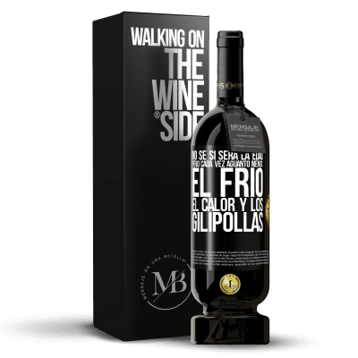 «No sé si será la edad, pero cada vez aguanto menos: el frío, el calor y los gilipollas» Edición Premium MBS® Reserva