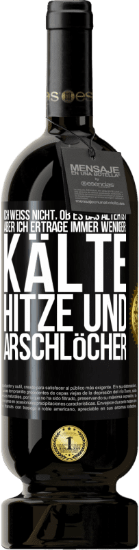 Kostenloser Versand | Rotwein Premium Ausgabe MBS® Reserve Ich weiß nicht, ob es das Alter ist, aber ich ertrage immer weniger: Kälte, Hitze und Arschlöcher Schwarzes Etikett. Anpassbares Etikett Reserve 12 Monate Ernte 2014 Tempranillo