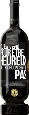 Envoi gratuit | Vin rouge Édition Premium MBS® Réserve Tu es venu pour être heureux ne te déconcentre pas Étiquette Noire. Étiquette personnalisable Réserve 12 Mois Récolte 2015 Tempranillo