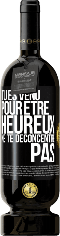 49,95 € Envoi gratuit | Vin rouge Édition Premium MBS® Réserve Tu es venu pour être heureux ne te déconcentre pas Étiquette Noire. Étiquette personnalisable Réserve 12 Mois Récolte 2016 Tempranillo