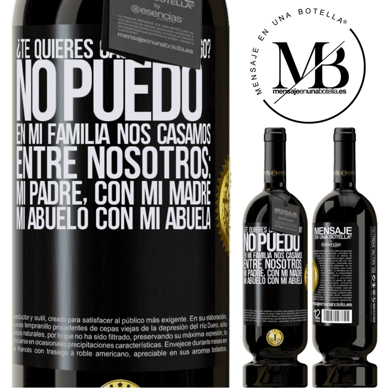 39,95 € Envío gratis | Vino Tinto Edición Premium MBS® Reserva ¿Te quieres casar conmigo? No puedo, en mi familia nos casamos entre nosotros: mi padre, con mi madre, mi abuelo con mi Etiqueta Negra. Etiqueta personalizable Reserva 12 Meses Cosecha 2015 Tempranillo