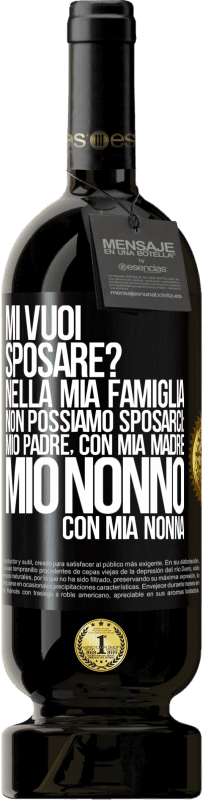 «Mi vuoi sposare? Nella mia famiglia non possiamo sposarci: mio padre, con mia madre, mio nonno con mia nonna» Edizione Premium MBS® Riserva
