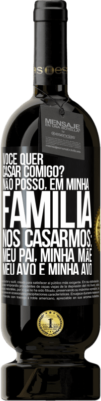 49,95 € | Vinho tinto Edição Premium MBS® Reserva Você quer casar comigo? Não posso, em minha família, nos casarmos: meu pai, minha mãe, meu avô e minha avó Etiqueta Preta. Etiqueta personalizável Reserva 12 Meses Colheita 2015 Tempranillo