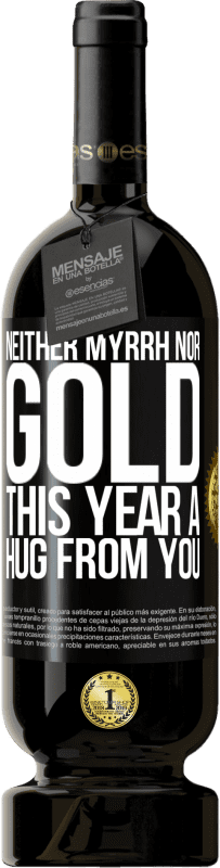 49,95 € | Red Wine Premium Edition MBS® Reserve Neither myrrh, nor gold. This year a hug from you Black Label. Customizable label Reserve 12 Months Harvest 2014 Tempranillo