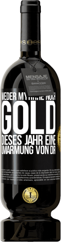 49,95 € | Rotwein Premium Ausgabe MBS® Reserve Weder Myrrhe noch Gold. Dieses Jahr eine Umarmung von dir Schwarzes Etikett. Anpassbares Etikett Reserve 12 Monate Ernte 2014 Tempranillo