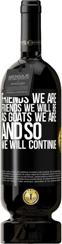 49,95 € | 赤ワイン プレミアム版 MBS® 予約する 私たちの友達、私たちの友達、山羊のように私たちは続けます ブラックラベル. カスタマイズ可能なラベル 予約する 12 月 収穫 2016 Tempranillo