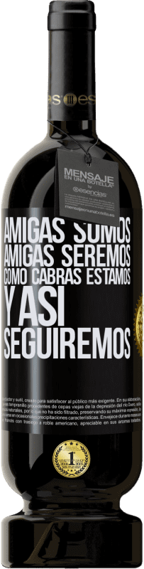 49,95 € | Vino Tinto Edición Premium MBS® Reserva Amigas somos, amigas seremos, como cabras estamos y así seguiremos Etiqueta Negra. Etiqueta personalizable Reserva 12 Meses Cosecha 2016 Tempranillo