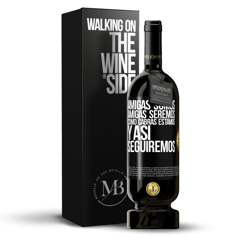 49,95 € Envío gratis | Vino Tinto Edición Premium MBS® Reserva Amigas somos, amigas seremos, como cabras estamos y así seguiremos Etiqueta Negra. Etiqueta personalizable Reserva 12 Meses Cosecha 2015 Tempranillo