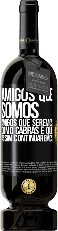 49,95 € | Vinho tinto Edição Premium MBS® Reserva Amigos que somos, amigos que seremos, como cabras e que assim continuaremos Etiqueta Preta. Etiqueta personalizável Reserva 12 Meses Colheita 2016 Tempranillo