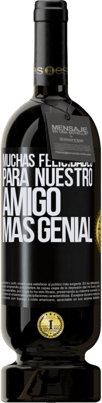 49,95 € | Vino Tinto Edición Premium MBS® Reserva Muchas felicidades para nuestro amigo mas genial Etiqueta Negra. Etiqueta personalizable Reserva 12 Meses Cosecha 2015 Tempranillo