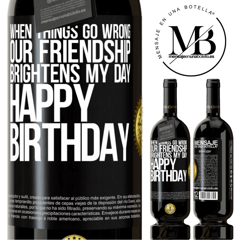 29,95 € Free Shipping | Red Wine Premium Edition MBS® Reserva When things go wrong, our friendship brightens my day. Happy Birthday Black Label. Customizable label Reserva 12 Months Harvest 2014 Tempranillo