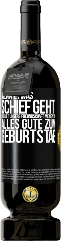 49,95 € Kostenloser Versand | Rotwein Premium Ausgabe MBS® Reserve Wenn etwas schief geht, erhellt unsere Freundschaft meinen Tag. Alles Gute zum Geburtstag Schwarzes Etikett. Anpassbares Etikett Reserve 12 Monate Ernte 2016 Tempranillo