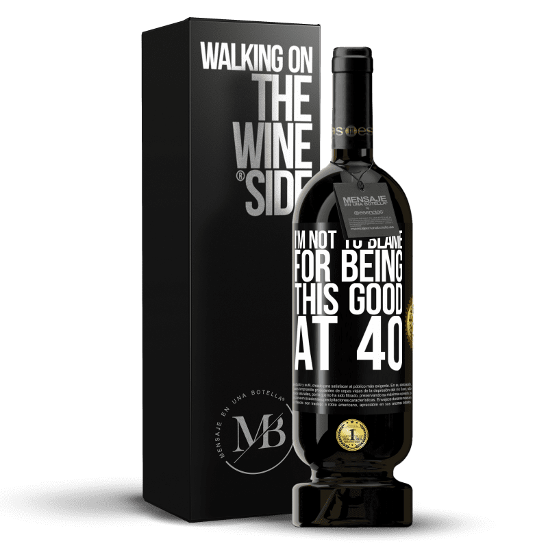 49,95 € Free Shipping | Red Wine Premium Edition MBS® Reserve I'm not to blame for being this good at 40 Black Label. Customizable label Reserve 12 Months Harvest 2014 Tempranillo
