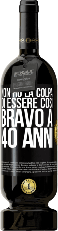 «Non ho la colpa di essere così bravo a 40 anni» Edizione Premium MBS® Riserva