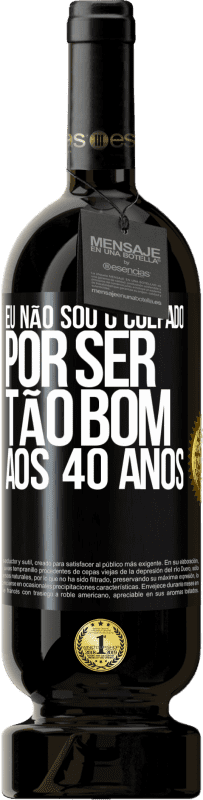 «Eu não sou o culpado por ser tão bom aos 40 anos» Edição Premium MBS® Reserva