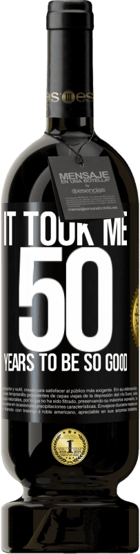 49,95 € | Red Wine Premium Edition MBS® Reserve It took me 50 years to be so good Black Label. Customizable label Reserve 12 Months Harvest 2014 Tempranillo