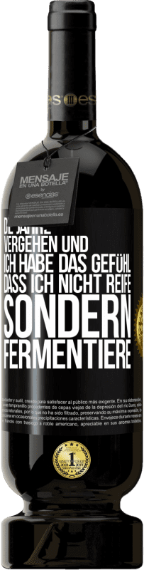 49,95 € | Rotwein Premium Ausgabe MBS® Reserve Die Jahre vergehen und ich habe das Gefühl, dass ich nicht reife sondern fermentiere Schwarzes Etikett. Anpassbares Etikett Reserve 12 Monate Ernte 2015 Tempranillo