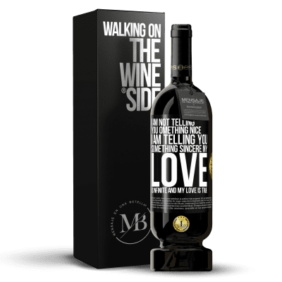 «I am not telling you something nice, I am telling you something sincere, my love is infinite and my love is true» Premium Edition MBS® Reserve