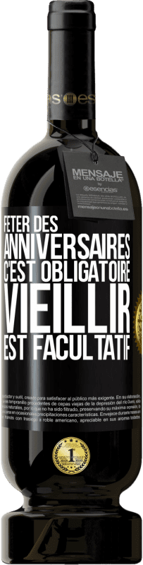 49,95 € | Vin rouge Édition Premium MBS® Réserve Fêter des anniversaires c'est obligatoire, vieillir est facultatif Étiquette Noire. Étiquette personnalisable Réserve 12 Mois Récolte 2015 Tempranillo