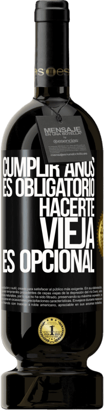 49,95 € | Vino Tinto Edición Premium MBS® Reserva Cumplir años es obligatorio, hacerte vieja es opcional Etiqueta Negra. Etiqueta personalizable Reserva 12 Meses Cosecha 2016 Tempranillo