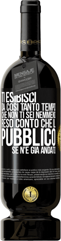 Spedizione Gratuita | Vino rosso Edizione Premium MBS® Riserva Ti esibisci da così tanto tempo che non ti sei nemmeno reso conto che il pubblico se n'è già andato Etichetta Nera. Etichetta personalizzabile Riserva 12 Mesi Raccogliere 2014 Tempranillo