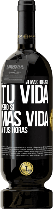 49,95 € | Vino Tinto Edición Premium MBS® Reserva No le puedes dar más horas a tu vida, pero sí más vida a tus horas Etiqueta Negra. Etiqueta personalizable Reserva 12 Meses Cosecha 2015 Tempranillo