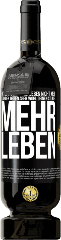 49,95 € | Rotwein Premium Ausgabe MBS® Reserve Du kannst deinem Leben nicht mehr Stunden geben, aber wohl deinen Stunden mehr Leben. Schwarzes Etikett. Anpassbares Etikett Reserve 12 Monate Ernte 2015 Tempranillo