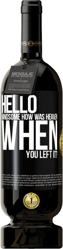 Free Shipping | Red Wine Premium Edition MBS® Reserve Hello handsome, how was heaven when you left it? Black Label. Customizable label Reserve 12 Months Harvest 2014 Tempranillo