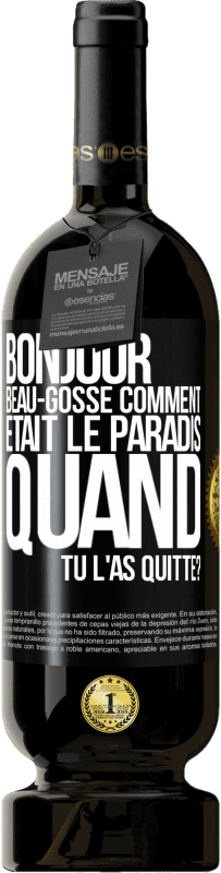 Envoi gratuit | Vin rouge Édition Premium MBS® Réserve Bonjour beau-gosse, comment était le paradis quand tu l'as quitté? Étiquette Noire. Étiquette personnalisable Réserve 12 Mois Récolte 2014 Tempranillo