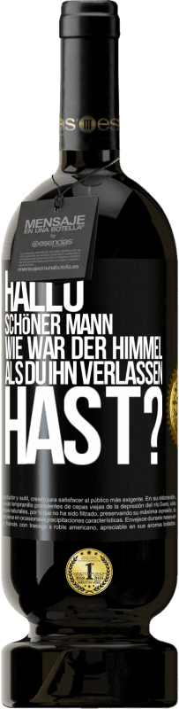 «Hallo schöner Mann, wie war der Himmel, als du ihn verlassen hast?» Premium Ausgabe MBS® Reserve