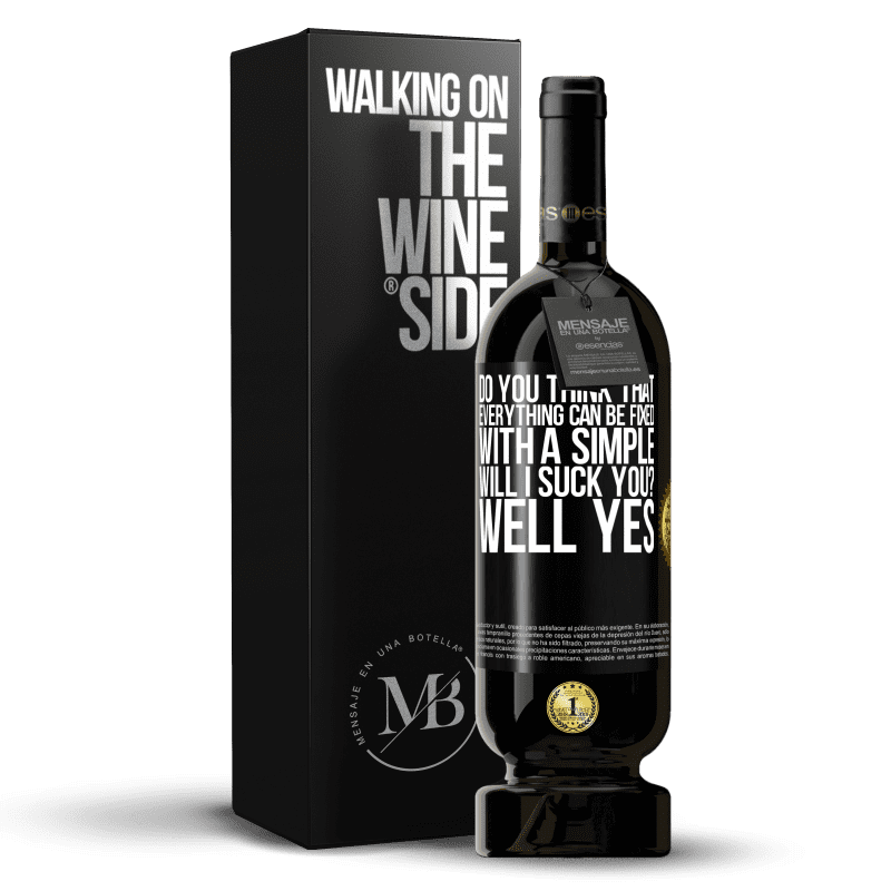 49,95 € Free Shipping | Red Wine Premium Edition MBS® Reserve Do you think that everything can be fixed with a simple Will I suck you? ... Well yes Black Label. Customizable label Reserve 12 Months Harvest 2014 Tempranillo