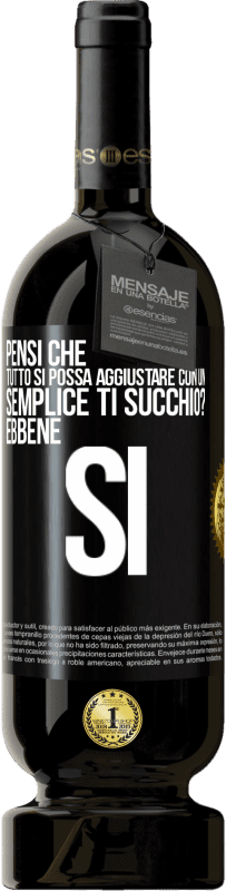 Spedizione Gratuita | Vino rosso Edizione Premium MBS® Riserva Pensi che tutto si possa aggiustare con un semplice Ti succhio? ... Ebbene si Etichetta Nera. Etichetta personalizzabile Riserva 12 Mesi Raccogliere 2014 Tempranillo