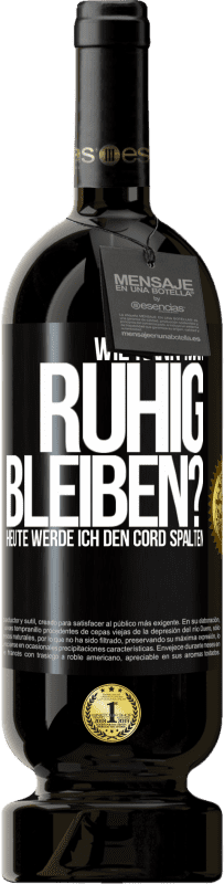 49,95 € | Rotwein Premium Ausgabe MBS® Reserve Wie kann man ruhig bleiben? Heute werde ich den Cord spalten Schwarzes Etikett. Anpassbares Etikett Reserve 12 Monate Ernte 2015 Tempranillo