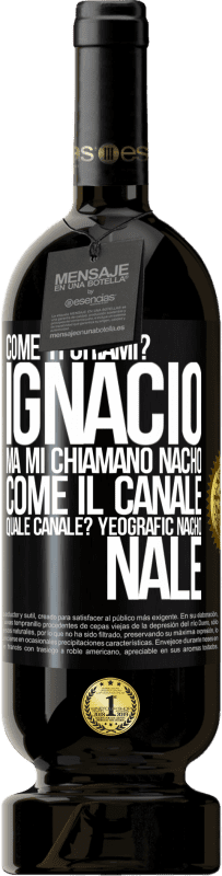 49,95 € | Vino rosso Edizione Premium MBS® Riserva Come ti chiami? Ignacio, ma mi chiamano Nacho. Come il canale. Quale canale? Yeografic nacho nale Etichetta Nera. Etichetta personalizzabile Riserva 12 Mesi Raccogliere 2014 Tempranillo