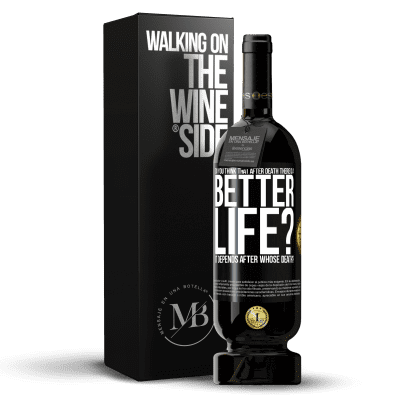 «Do you think that after death there is a better life? It depends. After whose death?» Premium Edition MBS® Reserve