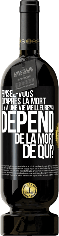 49,95 € Envoi gratuit | Vin rouge Édition Premium MBS® Réserve Pensez-vous qu'après la mort il y a une vie meilleure? Ça dépend. De la mort de qui? Étiquette Noire. Étiquette personnalisable Réserve 12 Mois Récolte 2016 Tempranillo