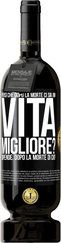 Spedizione Gratuita | Vino rosso Edizione Premium MBS® Riserva Pensi che dopo la morte ci sia una vita migliore? Dipende Dopo la morte di chi? Etichetta Nera. Etichetta personalizzabile Riserva 12 Mesi Raccogliere 2014 Tempranillo