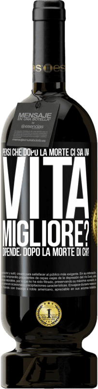 49,95 € Spedizione Gratuita | Vino rosso Edizione Premium MBS® Riserva Pensi che dopo la morte ci sia una vita migliore? Dipende Dopo la morte di chi? Etichetta Nera. Etichetta personalizzabile Riserva 12 Mesi Raccogliere 2016 Tempranillo