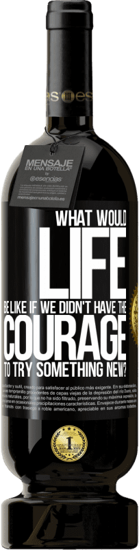 49,95 € | Red Wine Premium Edition MBS® Reserve What would life be like if we didn't have the courage to try something new? Black Label. Customizable label Reserve 12 Months Harvest 2014 Tempranillo