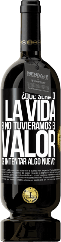 49,95 € | Vino Tinto Edición Premium MBS® Reserva ¿Qué sería de la vida si no tuviéramos el valor de intentar algo nuevo? Etiqueta Negra. Etiqueta personalizable Reserva 12 Meses Cosecha 2014 Tempranillo