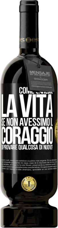 49,95 € | Vino rosso Edizione Premium MBS® Riserva Come sarebbe la vita se non avessimo il coraggio di provare qualcosa di nuovo? Etichetta Nera. Etichetta personalizzabile Riserva 12 Mesi Raccogliere 2014 Tempranillo