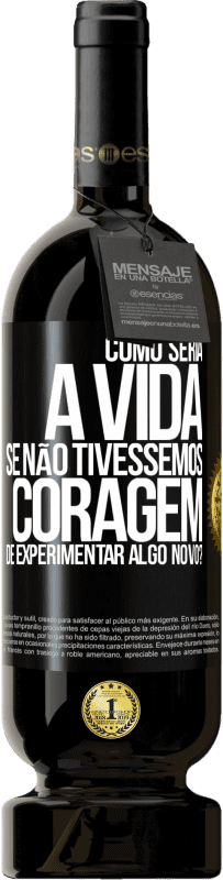 49,95 € | Vinho tinto Edição Premium MBS® Reserva Como seria a vida se não tivéssemos coragem de experimentar algo novo? Etiqueta Preta. Etiqueta personalizável Reserva 12 Meses Colheita 2014 Tempranillo