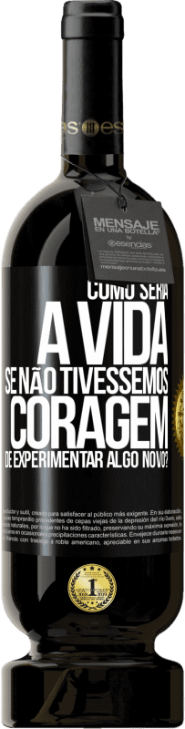 49,95 € | Vinho tinto Edição Premium MBS® Reserva Como seria a vida se não tivéssemos coragem de experimentar algo novo? Etiqueta Preta. Etiqueta personalizável Reserva 12 Meses Colheita 2016 Tempranillo