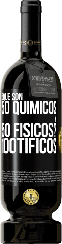 49,95 € | Red Wine Premium Edition MBS® Reserve ¿Qué son 50 químicos y 50 físicos? 100tíficos Black Label. Customizable label Reserve 12 Months Harvest 2016 Tempranillo