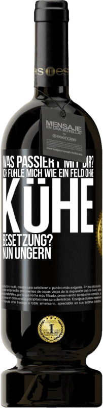 49,95 € Kostenloser Versand | Rotwein Premium Ausgabe MBS® Reserve Was passiert mit dir? Ich fühle mich wie ein Feld ohne Kühe. Besetzung? Nun ungern Schwarzes Etikett. Anpassbares Etikett Reserve 12 Monate Ernte 2016 Tempranillo